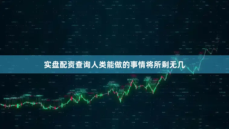 实盘配资查询人类能做的事情将所剩无几