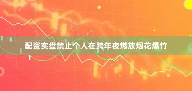 配资实盘禁止个人在跨年夜燃放烟花爆竹