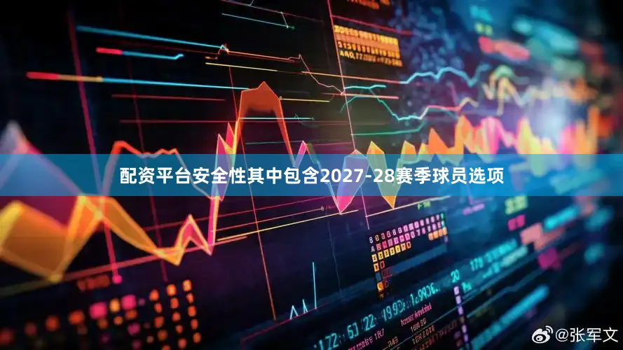 配资平台安全性其中包含2027-28赛季球员选项