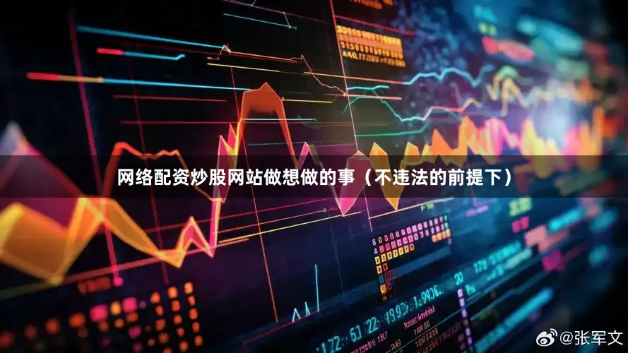 网络配资炒股网站做想做的事（不违法的前提下）