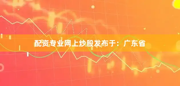 配资专业网上炒股发布于：广东省