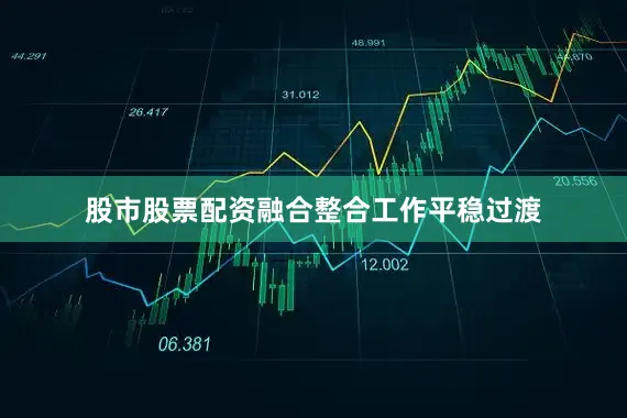 股市股票配资融合整合工作平稳过渡